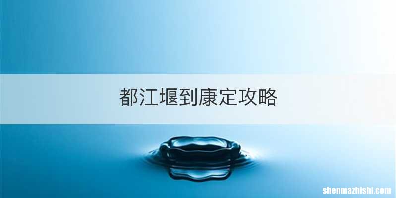 都江堰到康定攻略