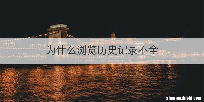 为什么浏览历史记录不全