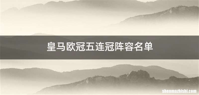 皇马欧冠五连冠阵容名单