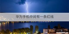 华为手机中间有一条红线