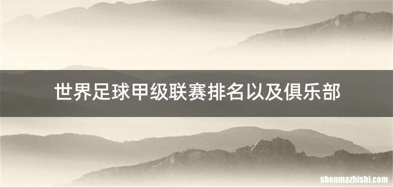 世界足球甲级联赛排名以及俱乐部