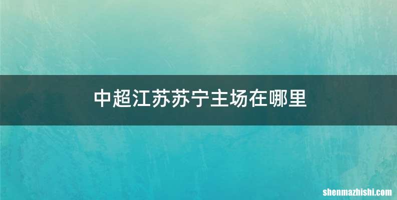 中超江苏苏宁主场在哪里