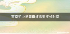 南京初中学籍审核需要多长时间