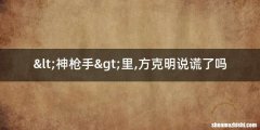<神枪手>里,方克明说谎了吗