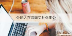 外地人在海南买社保用处