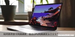 如何更改显卡风扇速度，提高GPU风扇速度是否安全？