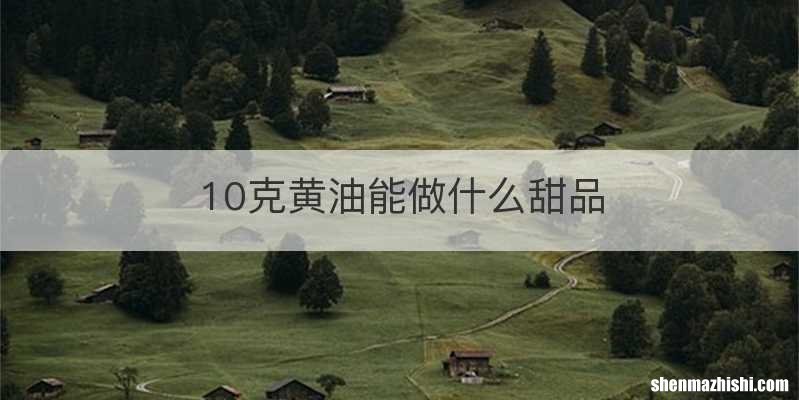 10克黄油能做什么甜品