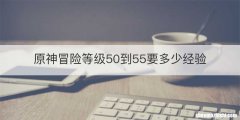 原神冒险等级50到55要多少经验