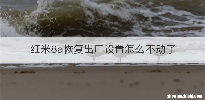红米8a恢复出厂设置怎么不动了