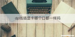 dp线插显卡哪个口都一样吗
