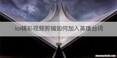 lol精彩视频剪辑如何加入英雄台词