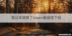 笔记本锁屏了steam能继续下吗
