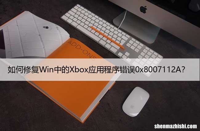 如何修复Win中的Xbox应用程序错误0x8007112A？
