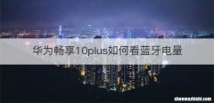 华为畅享10plus如何看蓝牙电量