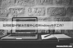 如何修复HP解决方案中心在Windows中不工作？