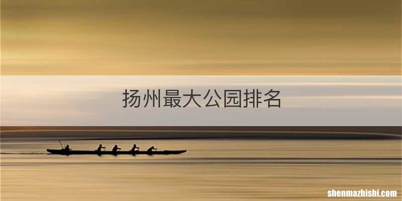 扬州最大公园排名