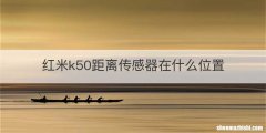 红米k50距离传感器在什么位置