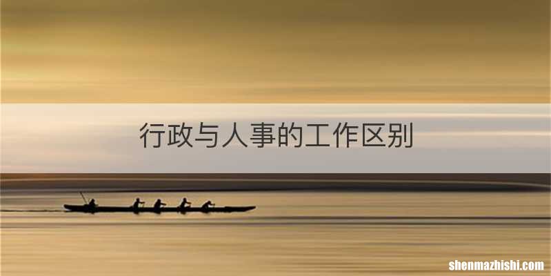 行政与人事的工作区别