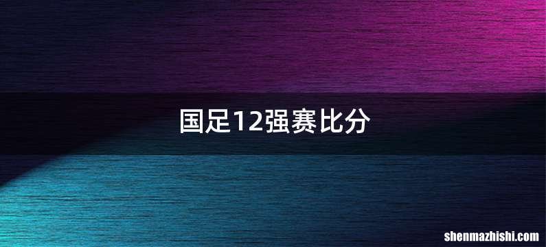 国足12强赛比分