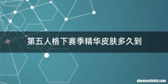第五人格下赛季精华皮肤多久到