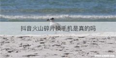 抖音火山碎片换手机是真的吗
