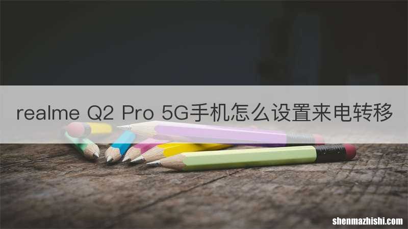 realme Q2 Pro 5G手机怎么设置来电转移
