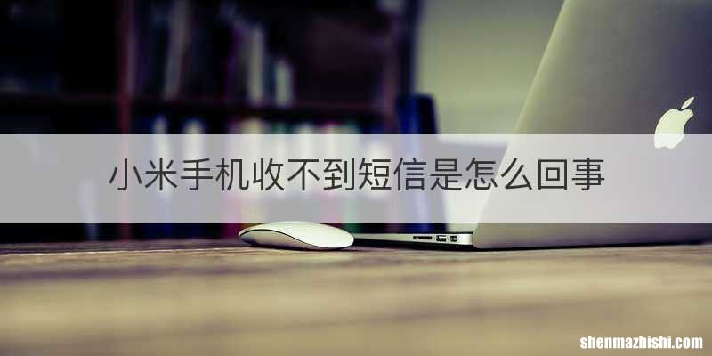 小米手机收不到短信是怎么回事
