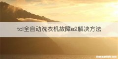 tcl全自动洗衣机故障e2解决方法