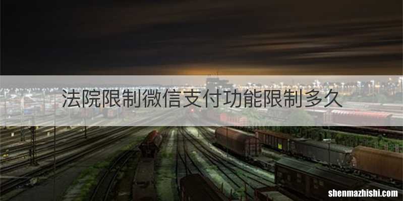 法院限制微信支付功能限制多久