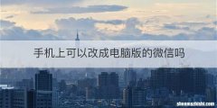手机上可以改成电脑版的微信吗