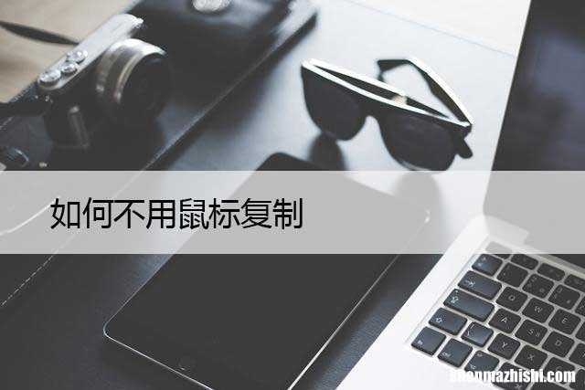 使用快捷键复制文本 如何笔记本不用鼠标复制