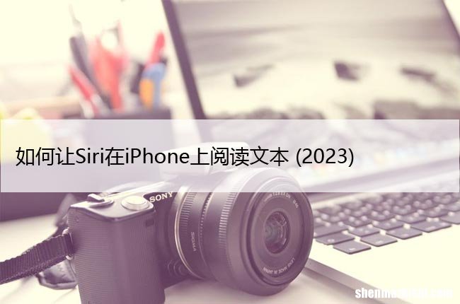 开启Siri阅读功能 如何让Siri在iPhone上阅读文本