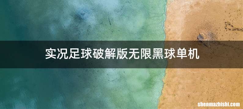 实况足球破解版无限黑球单机