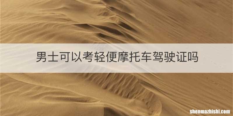 男士可以考轻便摩托车驾驶证吗
