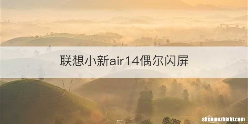 联想小新air14偶尔闪屏
