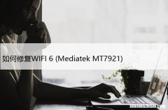 Mediatek MT7921 如何修复WIFI 6  随机断开连接？