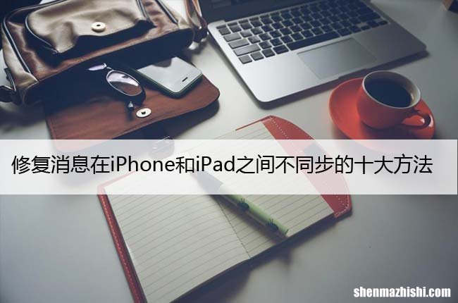 修复消息在iPhone和iPad之间不同步的十大方法