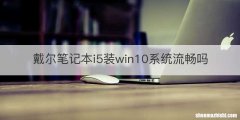 戴尔笔记本i5装win10系统流畅吗