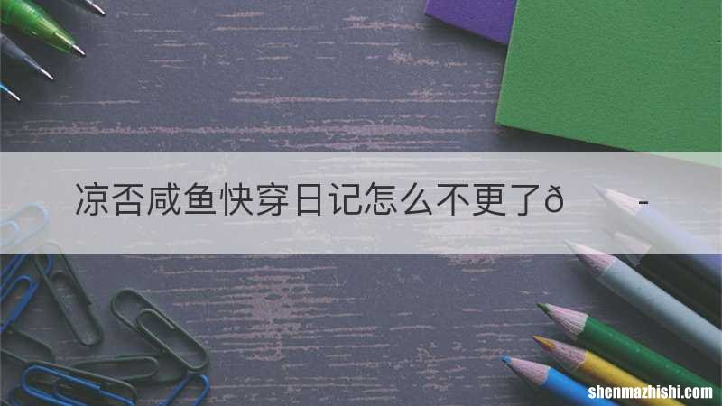 凉否咸鱼快穿日记怎么不更了