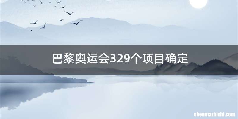 巴黎奥运会329个项目确定
