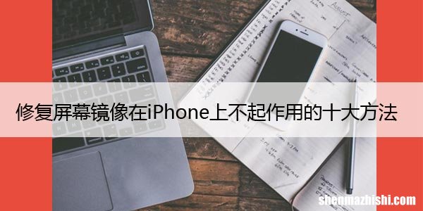 修复屏幕镜像在iPhone上不起作用的十大方法