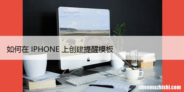 如何在iPhone上的提醒应用程序中创建和使用模板