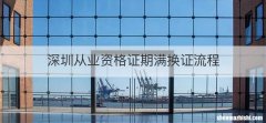 深圳从业资格证期满换证流程