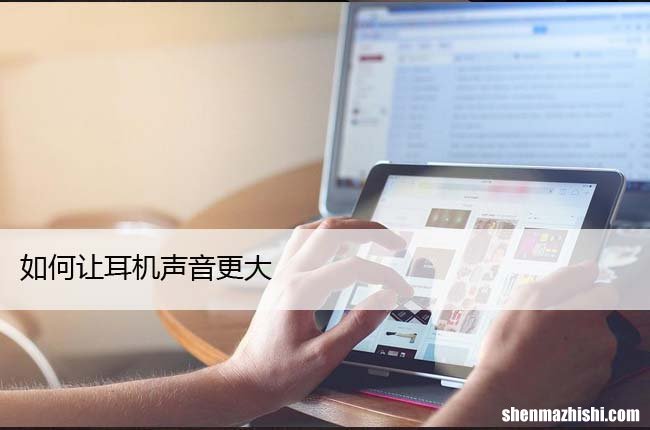 让耳机声音变大的方法 如何让电脑耳机声音更大