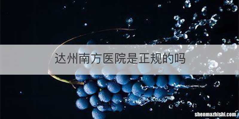 达州南方医院是正规的吗