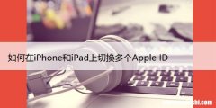 如何在iPhone和iPad上切换多个Apple ID，步骤详解