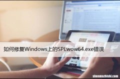 如何修复Windows上的SPLwow64.exe错误