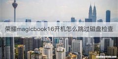 荣耀magicbook16开机怎么跳过磁盘检查