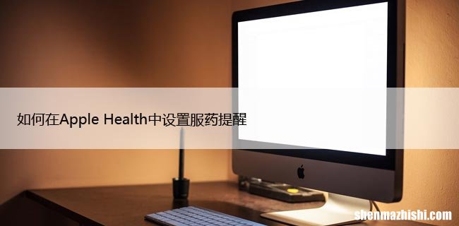 如何在Apple Health中设置服药提醒