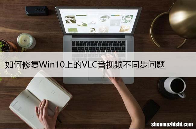 如何修复Win10上的VLC音视频不同步问题